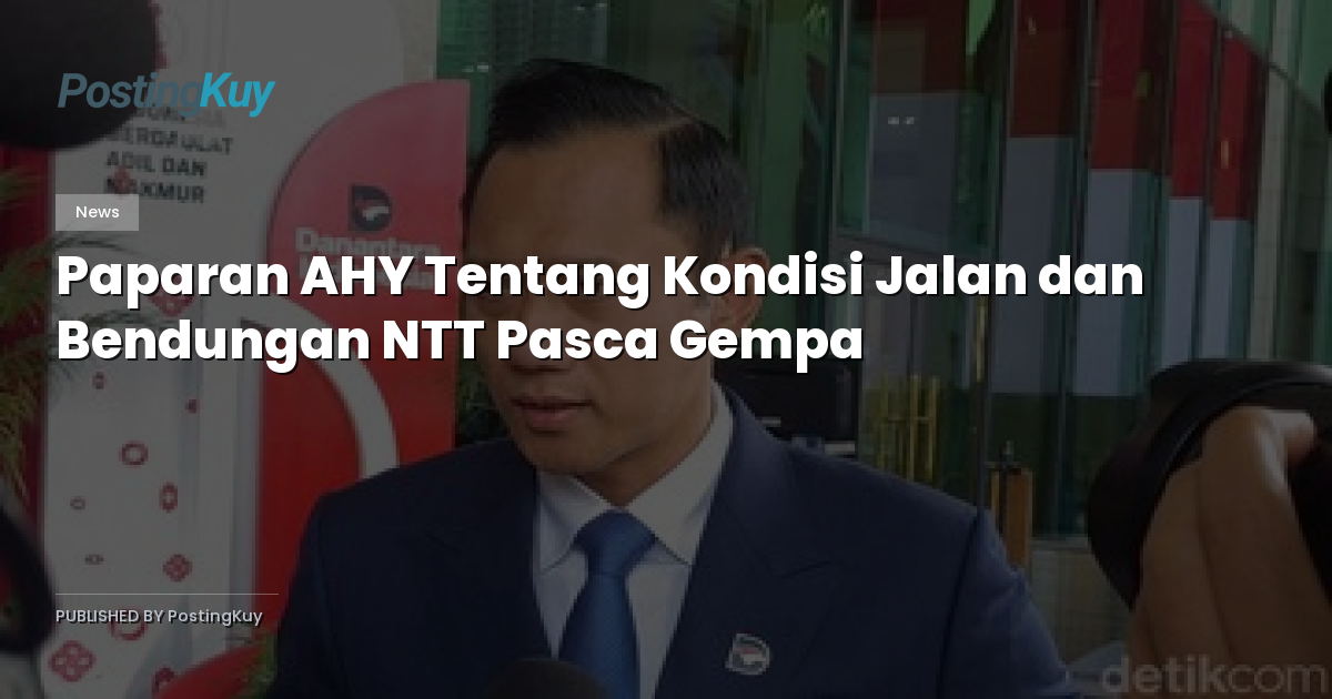 Paparan AHY Tentang Kondisi Jalan dan Bendungan NTT Pasca Gempa
