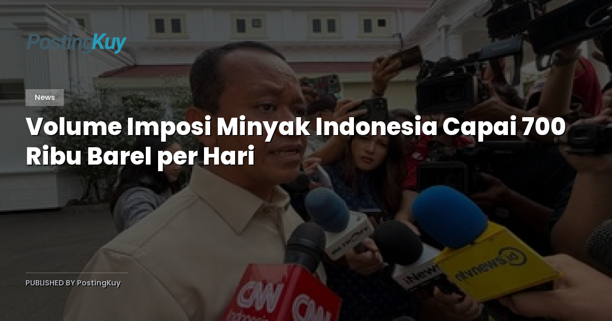 Volume Imposi Minyak Indonesia Capai 700 Ribu Barel per Hari