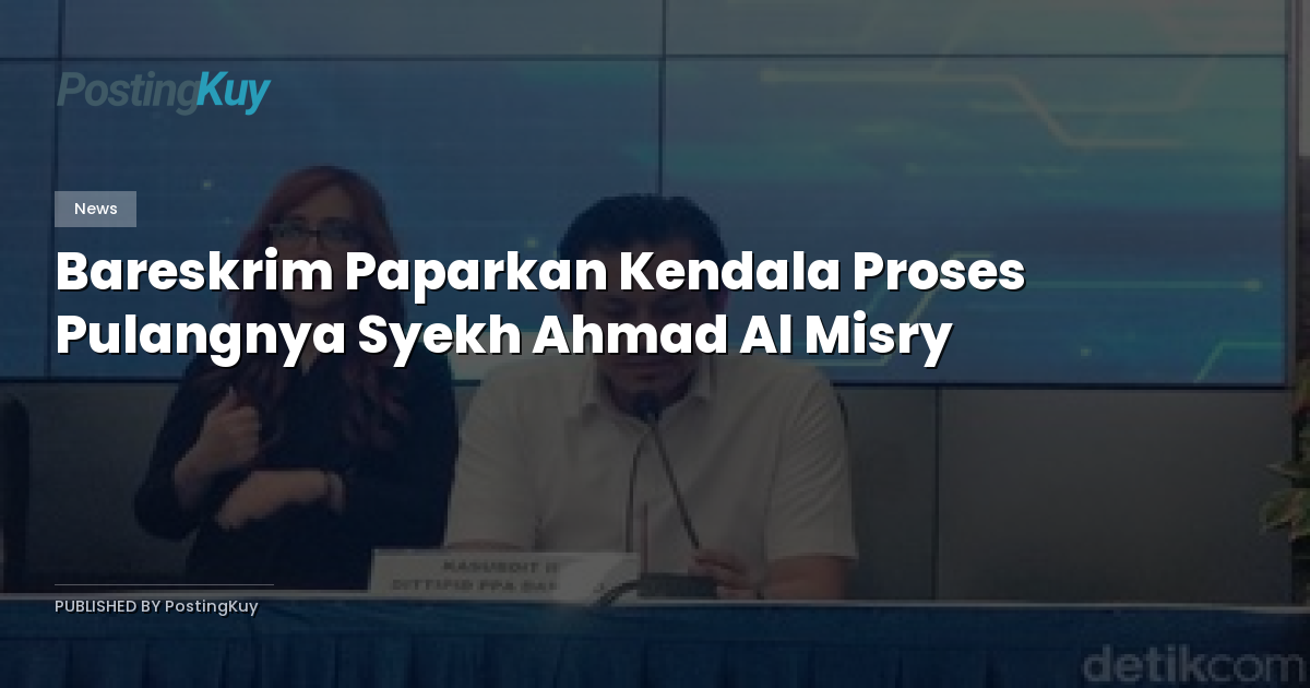 Bareskrim Paparkan Kendala Proses Pulangnya Syekh Ahmad Al Misry