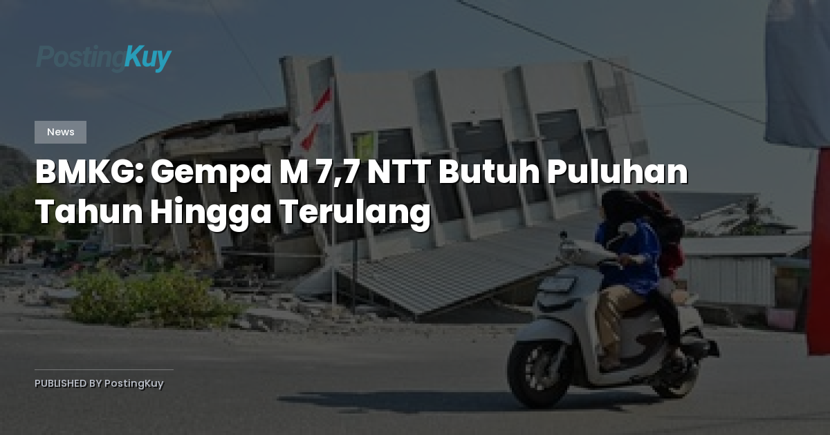 BMKG: Gempa M 7,7 NTT Butuh Puluhan Tahun Hingga Terulang