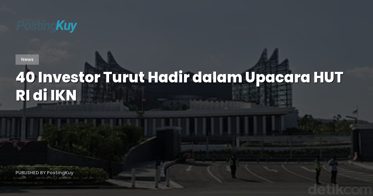 40 Investor Turut Hadir dalam Upacara HUT RI di IKN