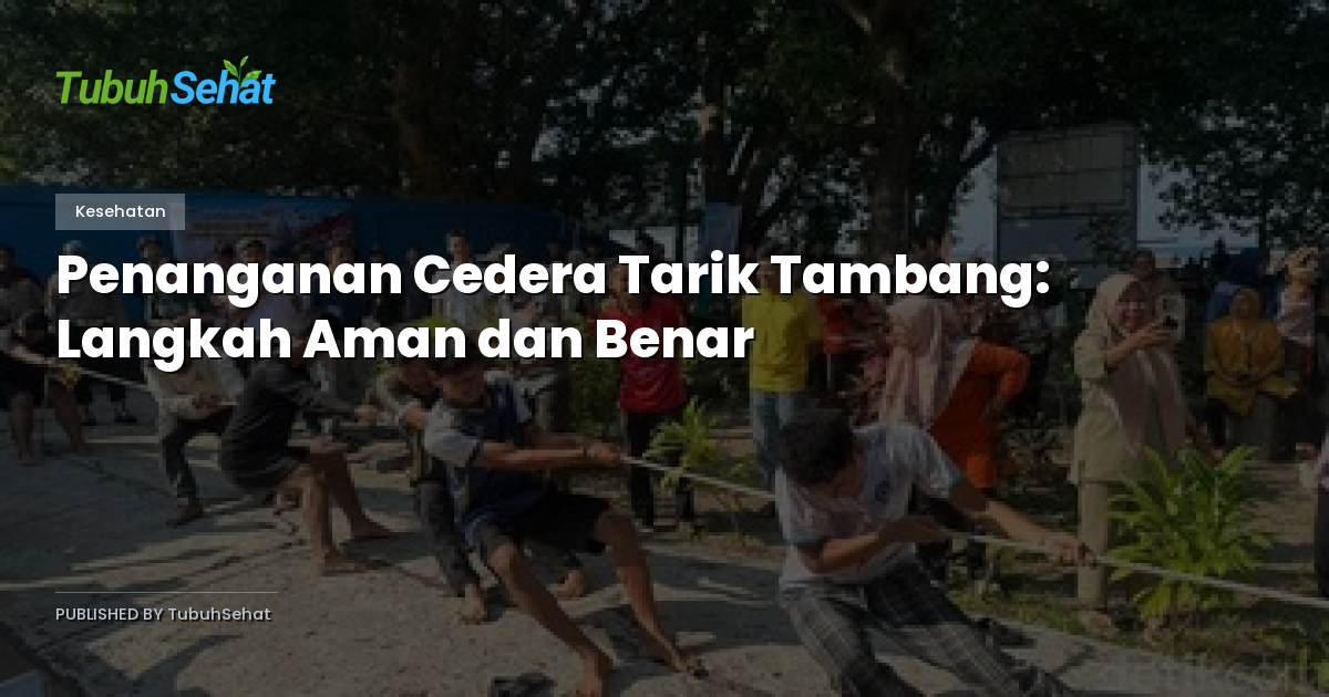Penanganan Cedera Tarik Tambang: Langkah Aman dan Benar