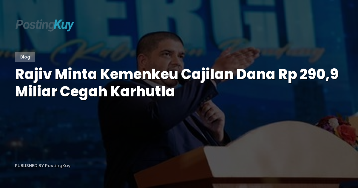 Rajiv Minta Kemenkeu Cajilan Dana Rp 290,9 Miliar Cegah Karhutla