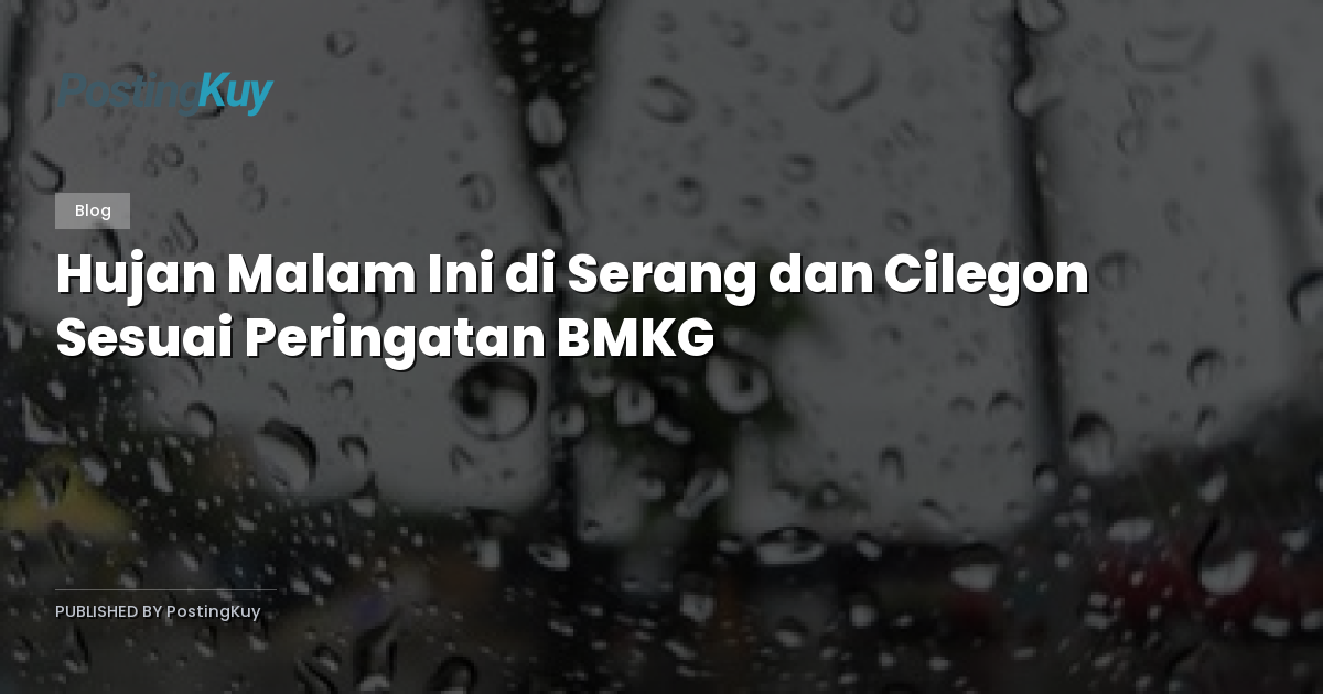 Hujan Malam Ini di Serang dan Cilegon Sesuai Peringatan BMKG