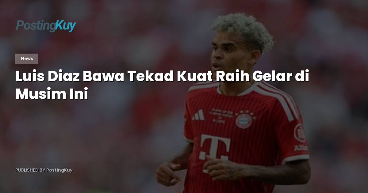 Luis Diaz Bawa Tekad Kuat Raih Gelar di Musim Ini