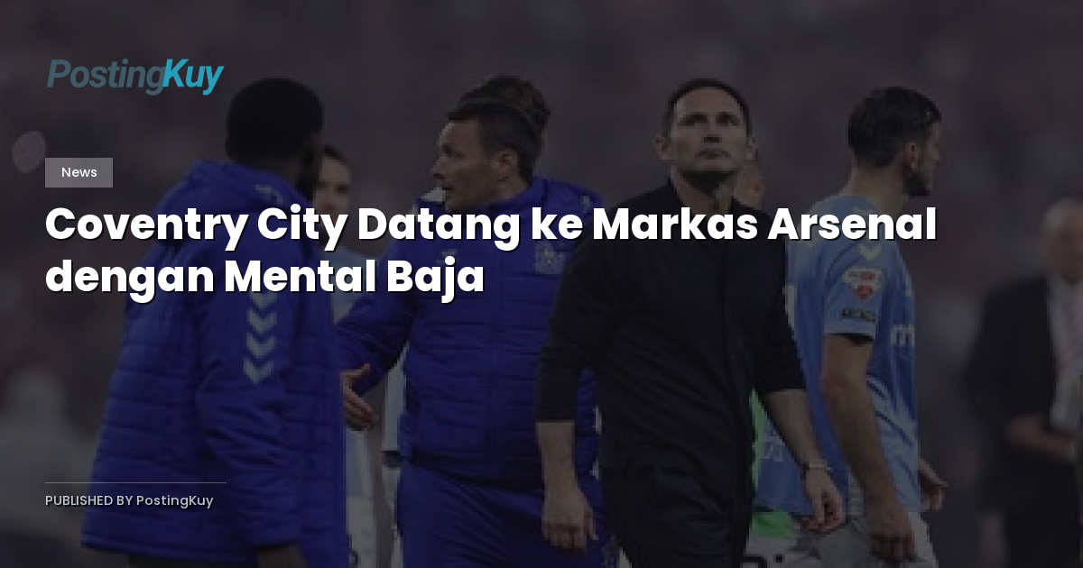 Coventry City Datang ke Markas Arsenal dengan Mental Baja