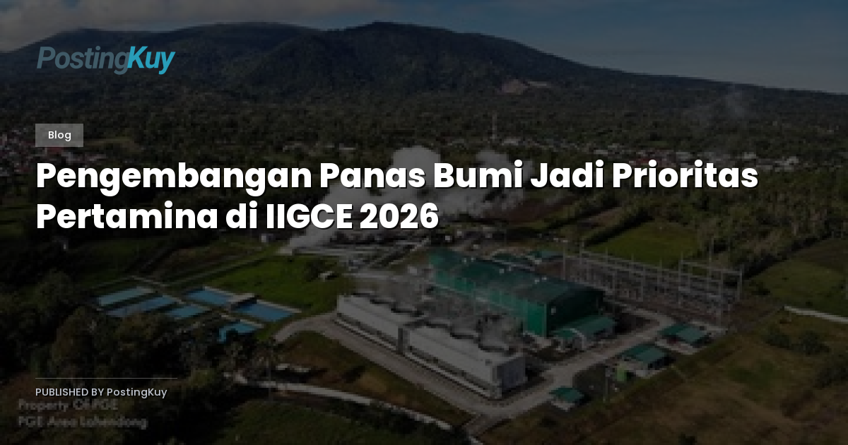Pengembangan Panas Bumi Jadi Prioritas Pertamina di IIGCE 2026