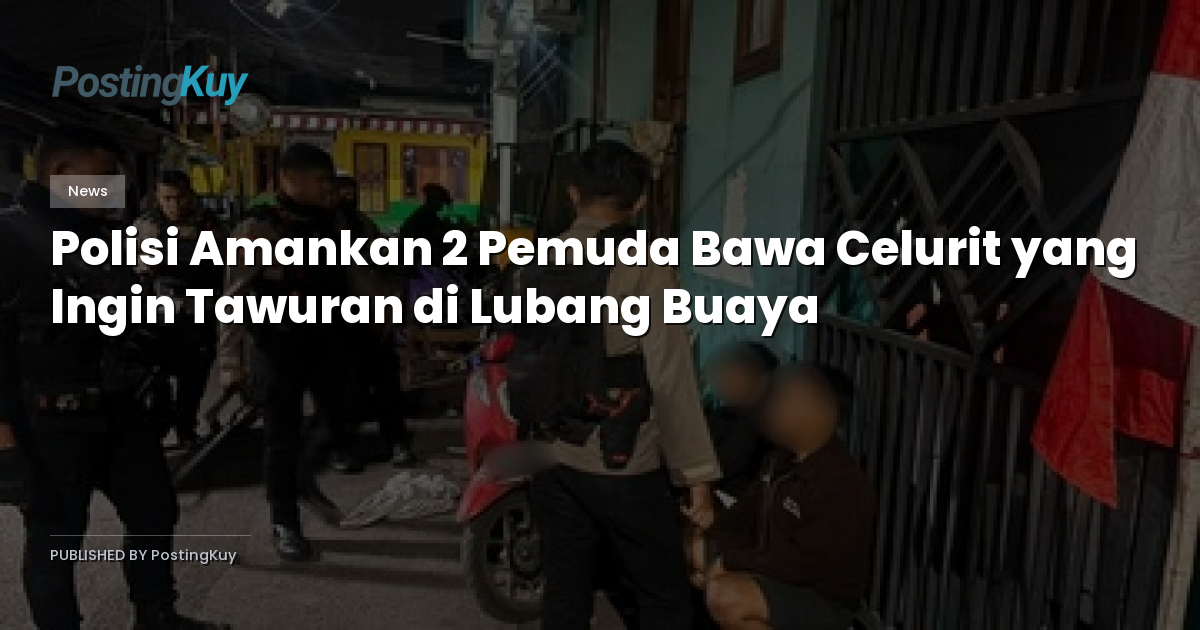 Polisi Amankan 2 Pemuda Bawa Celurit yang Ingin Tawuran di Lubang Buaya