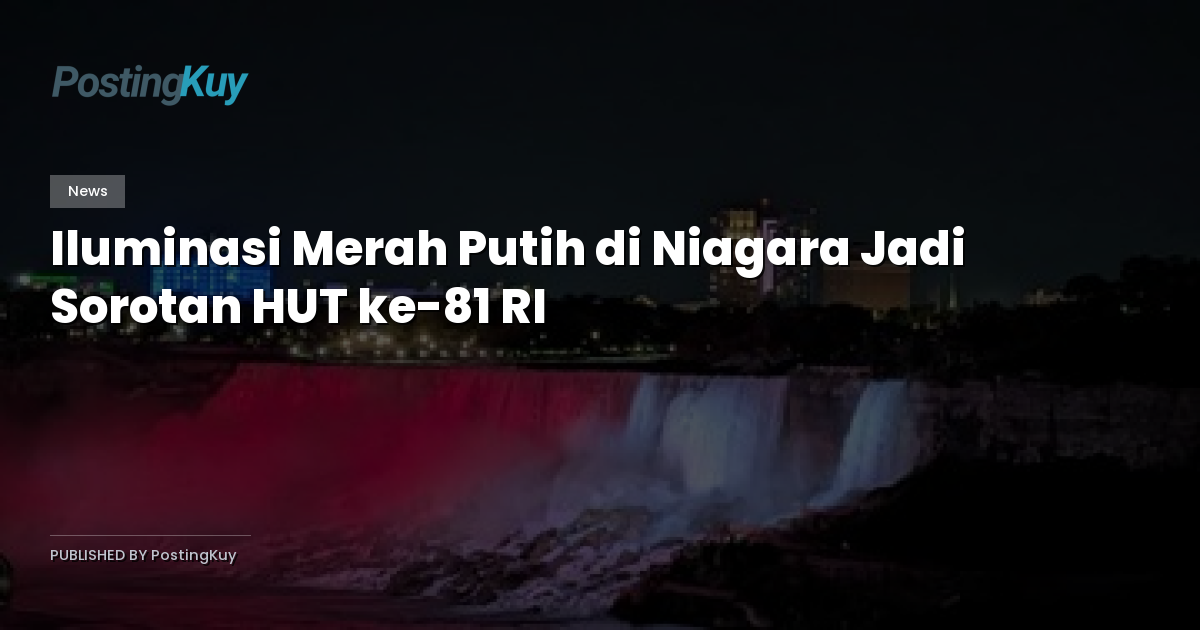 Iluminasi Merah Putih di Niagara Jadi Sorotan HUT ke-81 RI