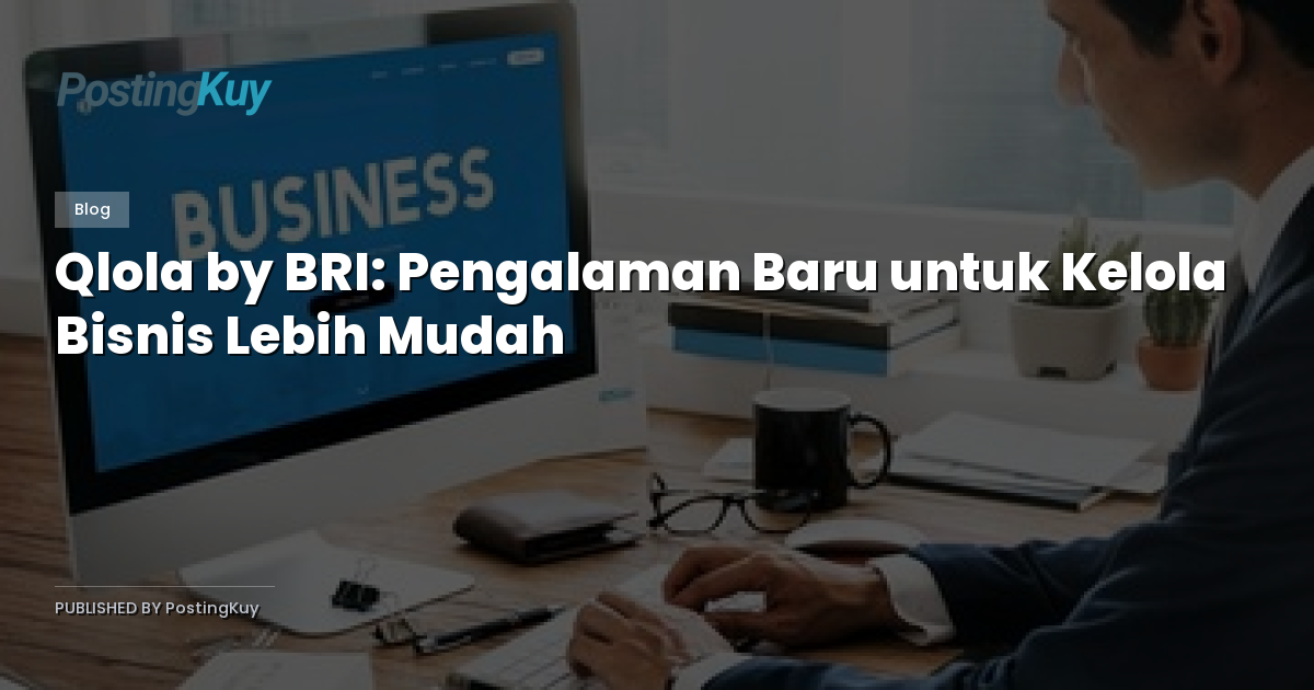 Qlola by BRI: Pengalaman Baru untuk Kelola Bisnis Lebih Mudah