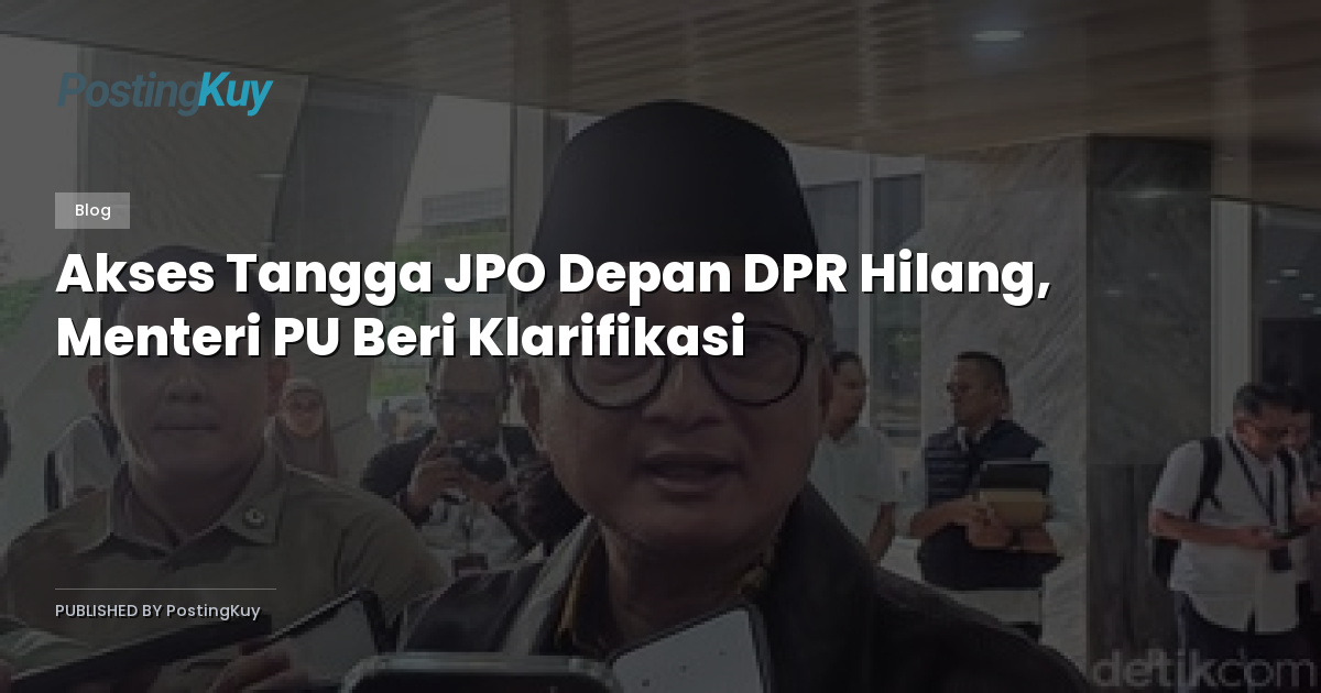 Akses Tangga JPO Depan DPR Hilang, Menteri PU Beri Klarifikasi