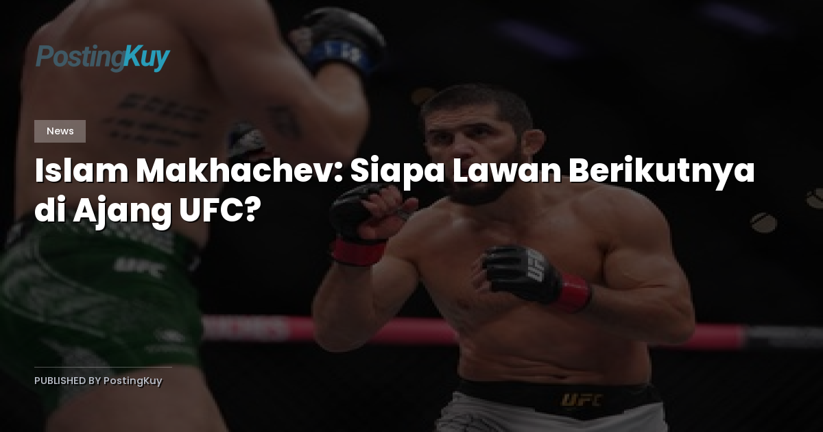 Islam Makhachev: Siapa Lawan Berikutnya di Ajang UFC?