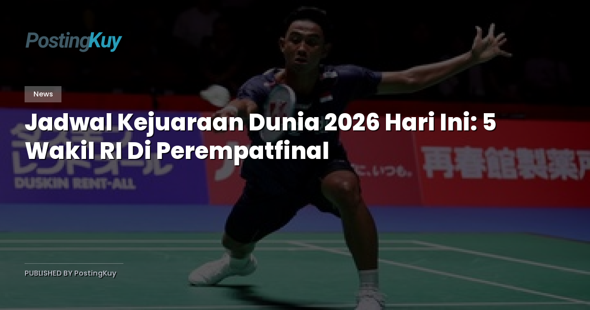 Jadwal Kejuaraan Dunia 2026 Hari Ini: 5 Wakil RI Di Perempatfinal