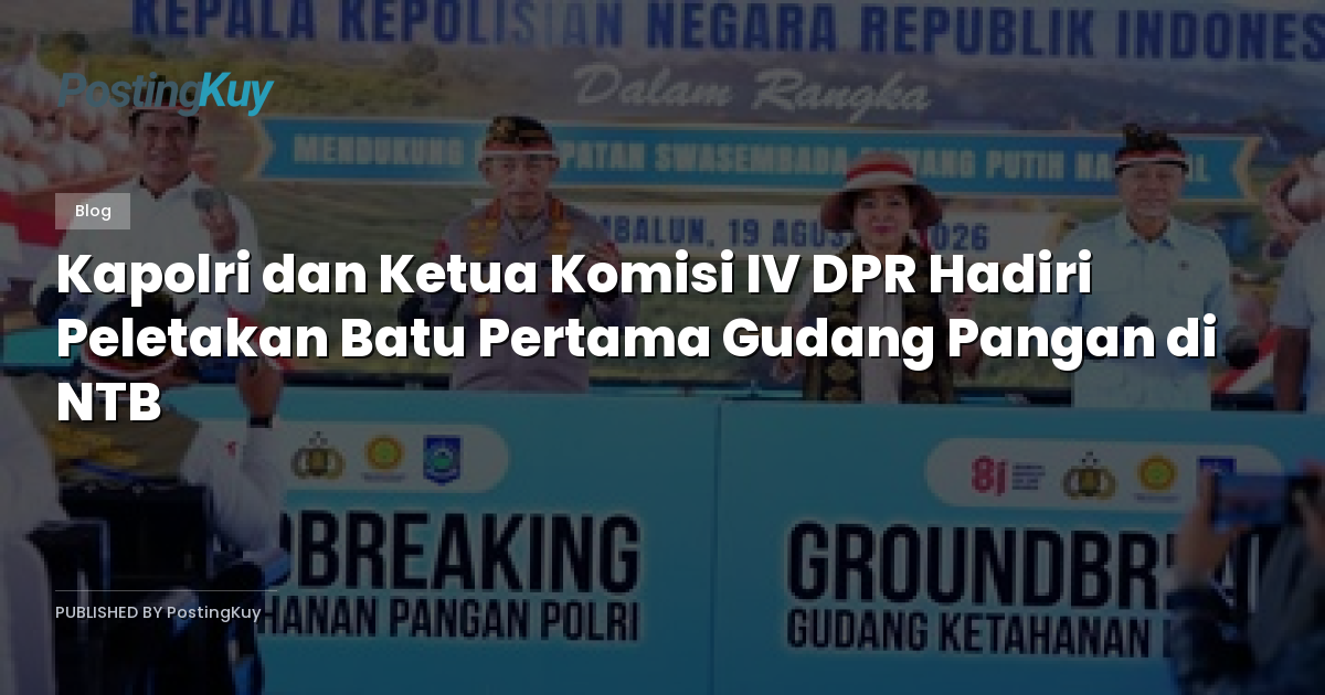 Kapolri dan Ketua Komisi IV DPR Hadiri Peletakan Batu Pertama Gudang Pangan di NTB