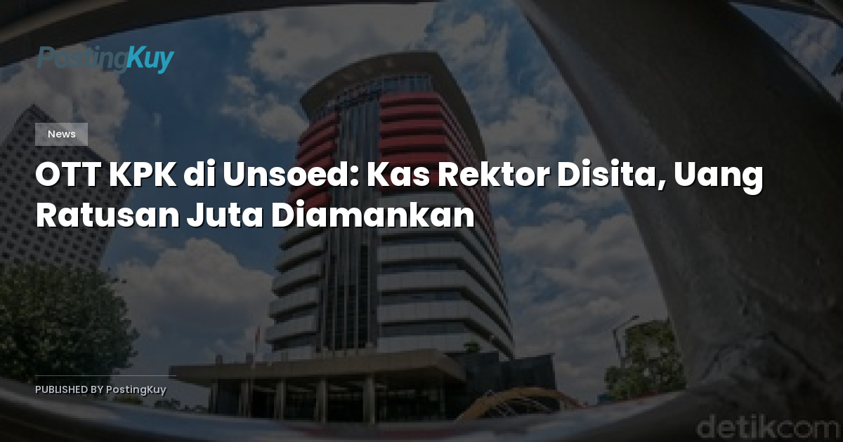 OTT KPK di Unsoed: Kas Rektor Disita, Uang Ratusan Juta Diamankan