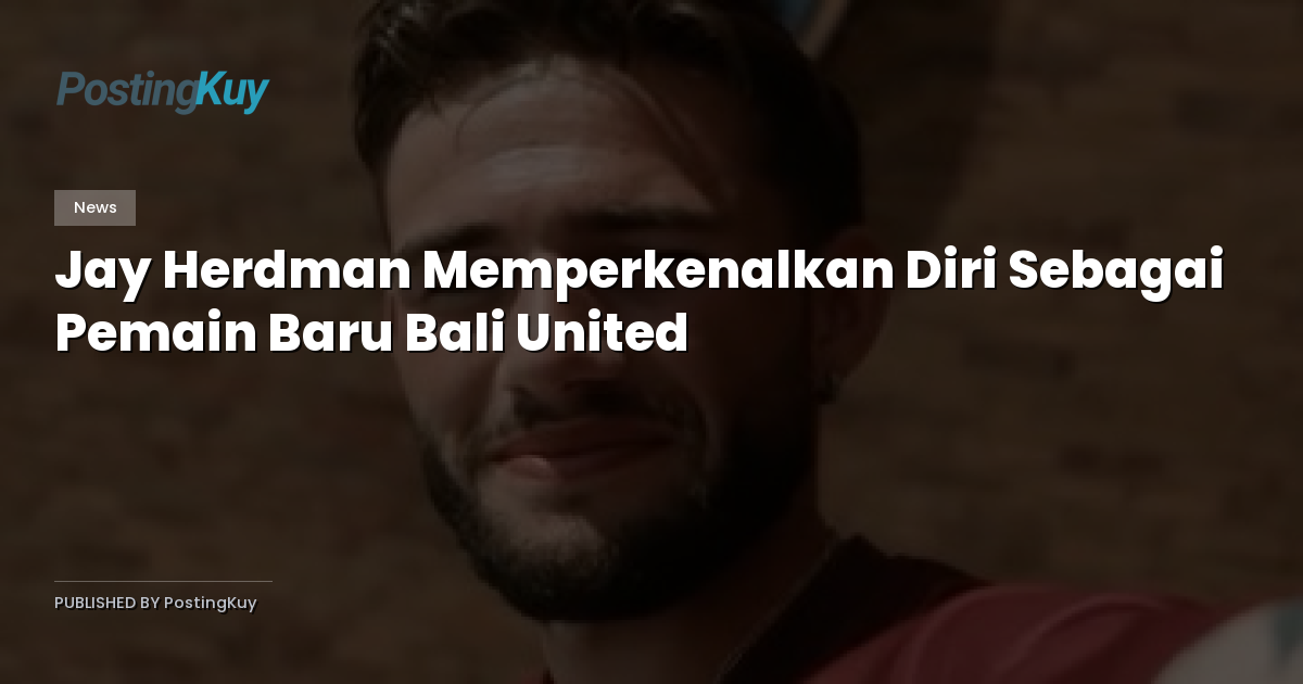 Jay Herdman Memperkenalkan Diri Sebagai Pemain Baru Bali United