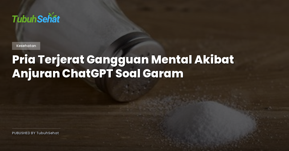 Pria Terjerat Gangguan Mental Akibat Anjuran ChatGPT Soal Garam