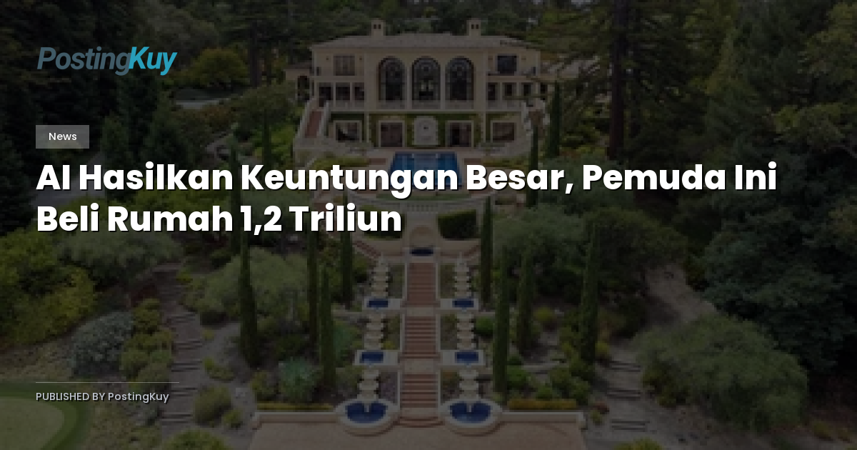 AI Hasilkan Keuntungan Besar, Pemuda Ini Beli Rumah 1,2 Triliun