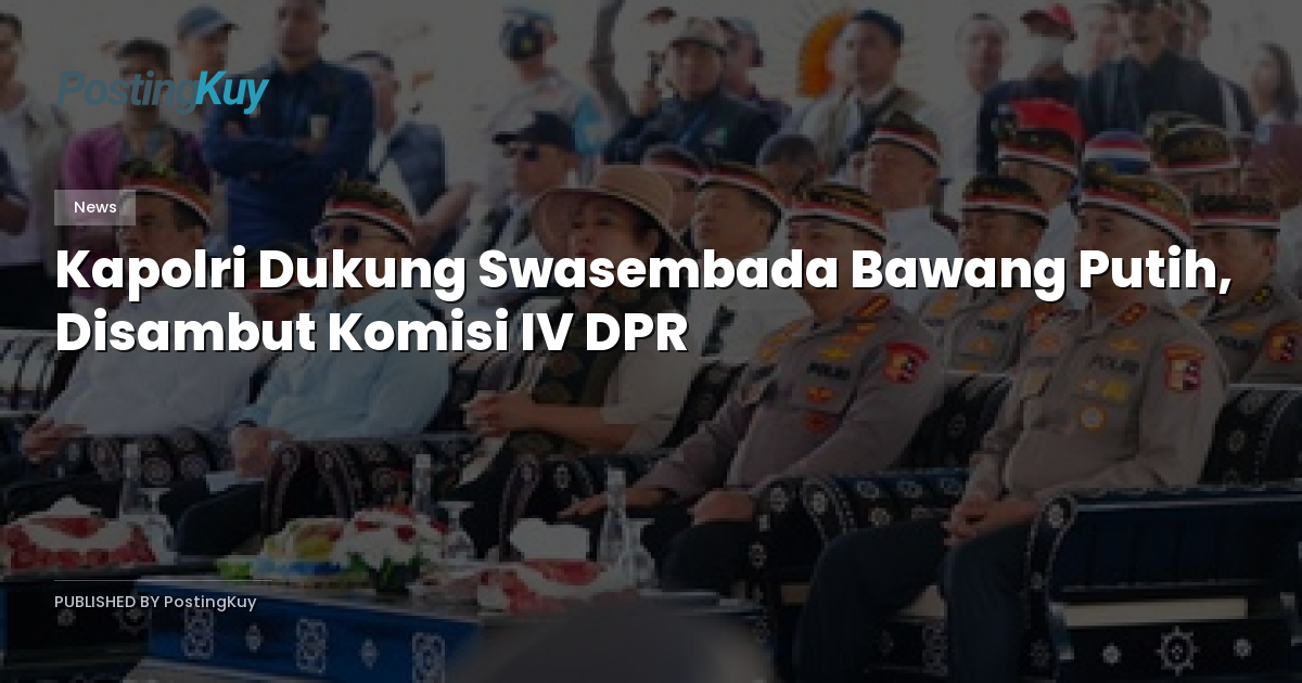 Kapolri Dukung Swasembada Bawang Putih, Disambut Komisi IV DPR