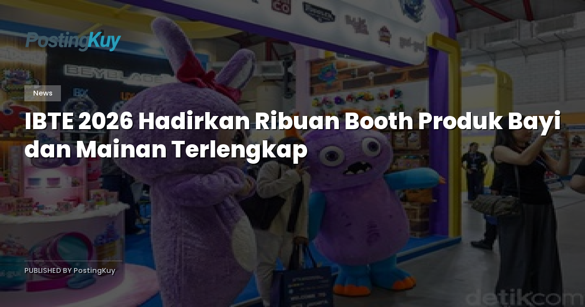 IBTE 2026 Hadirkan Ribuan Booth Produk Bayi dan Mainan Terlengkap