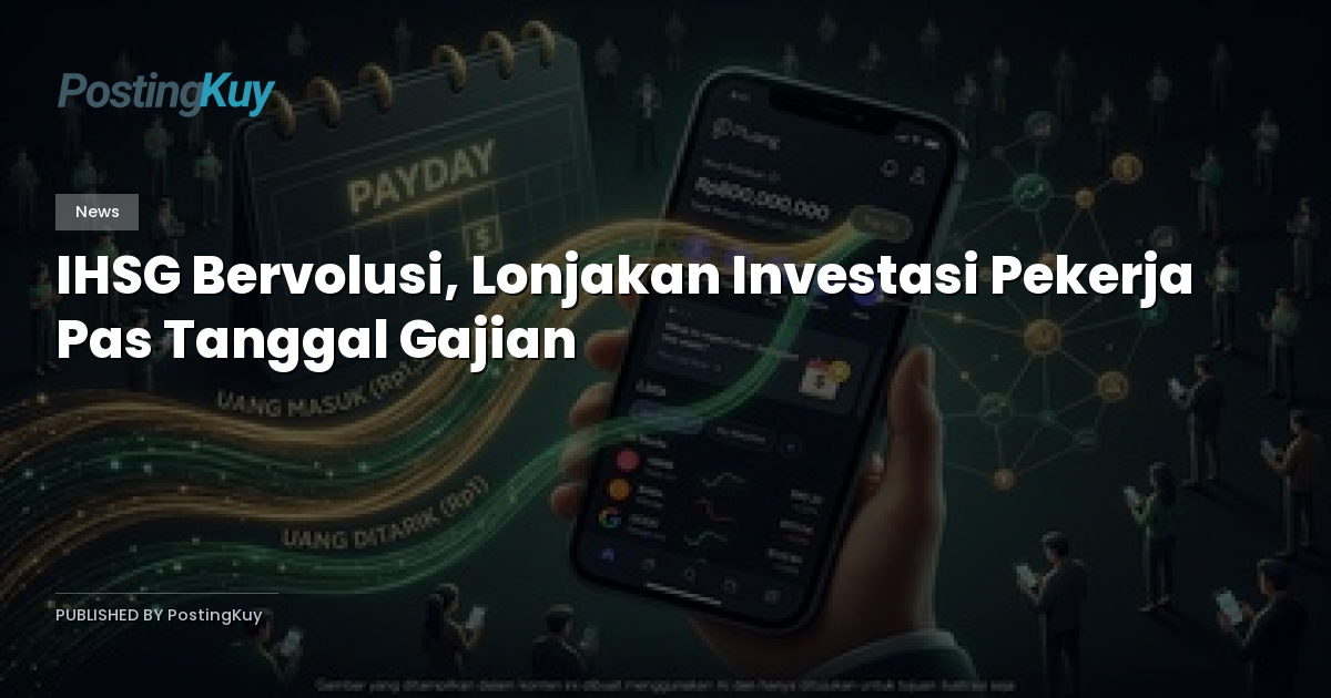 IHSG Bervolusi, Lonjakan Investasi Pekerja Pas Tanggal Gajian