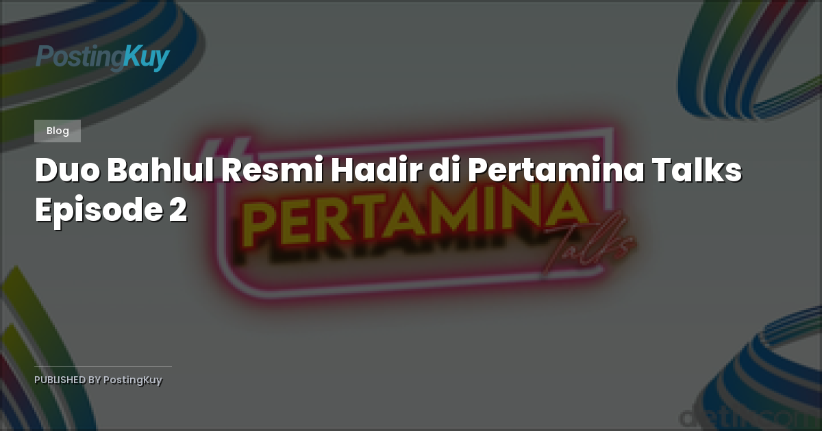 Duo Bahlul Resmi Hadir di Pertamina Talks Episode 2
