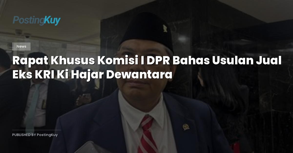 Rapat Khusus Komisi I DPR Bahas Usulan Jual Eks KRI Ki Hajar Dewantara