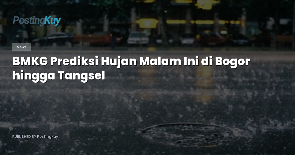 BMKG Prediksi Hujan Malam Ini di Bogor hingga Tangsel