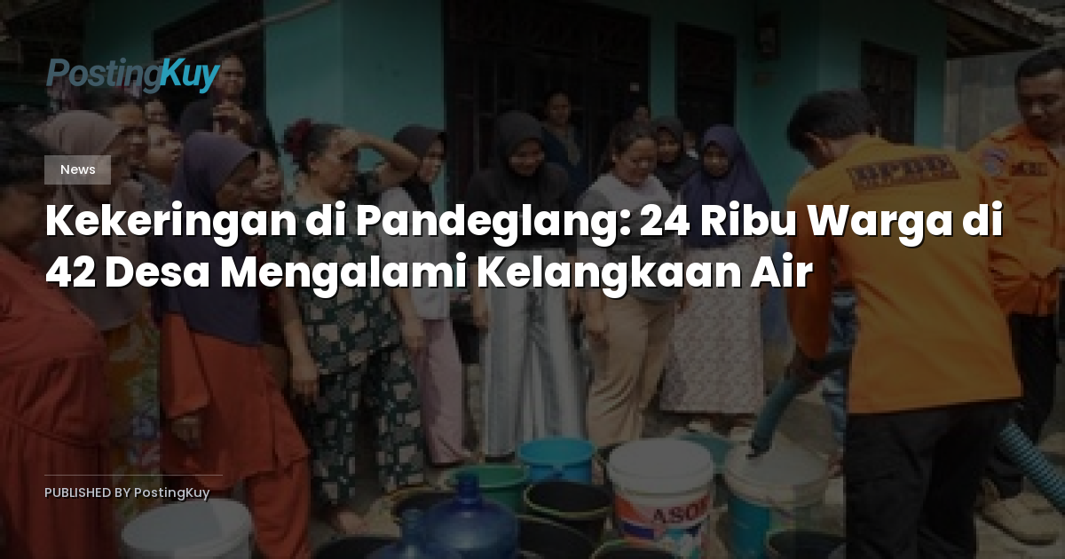 Kekeringan di Pandeglang: 24 Ribu Warga di 42 Desa Mengalami Kelangkaan Air