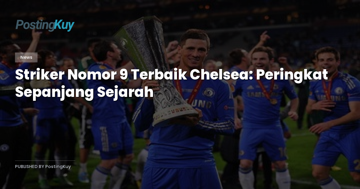 Striker Nomor 9 Terbaik Chelsea: Peringkat Sepanjang Sejarah