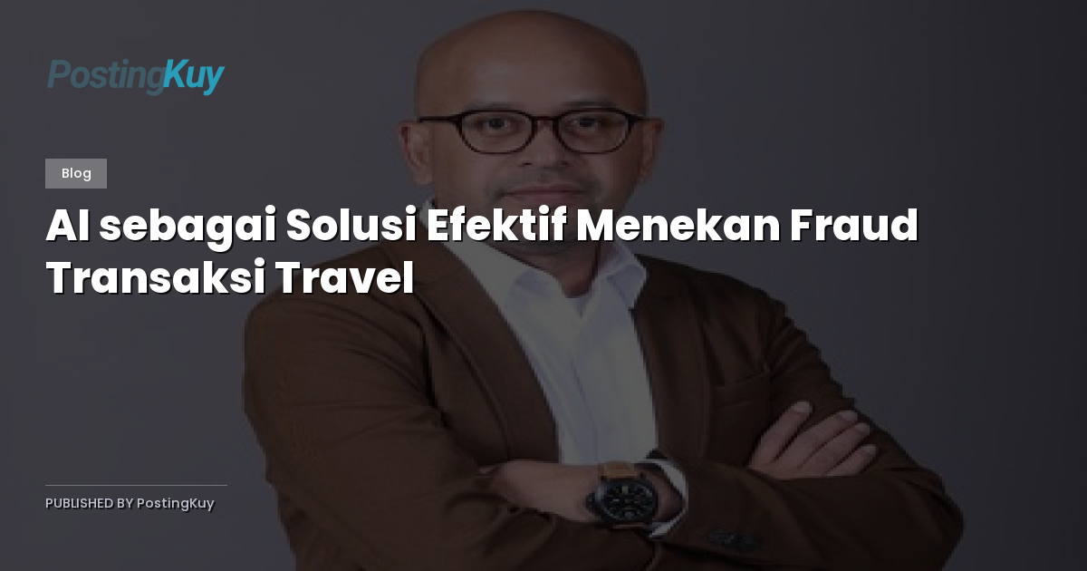 AI sebagai Solusi Efektif Menekan Fraud Transaksi Travel
