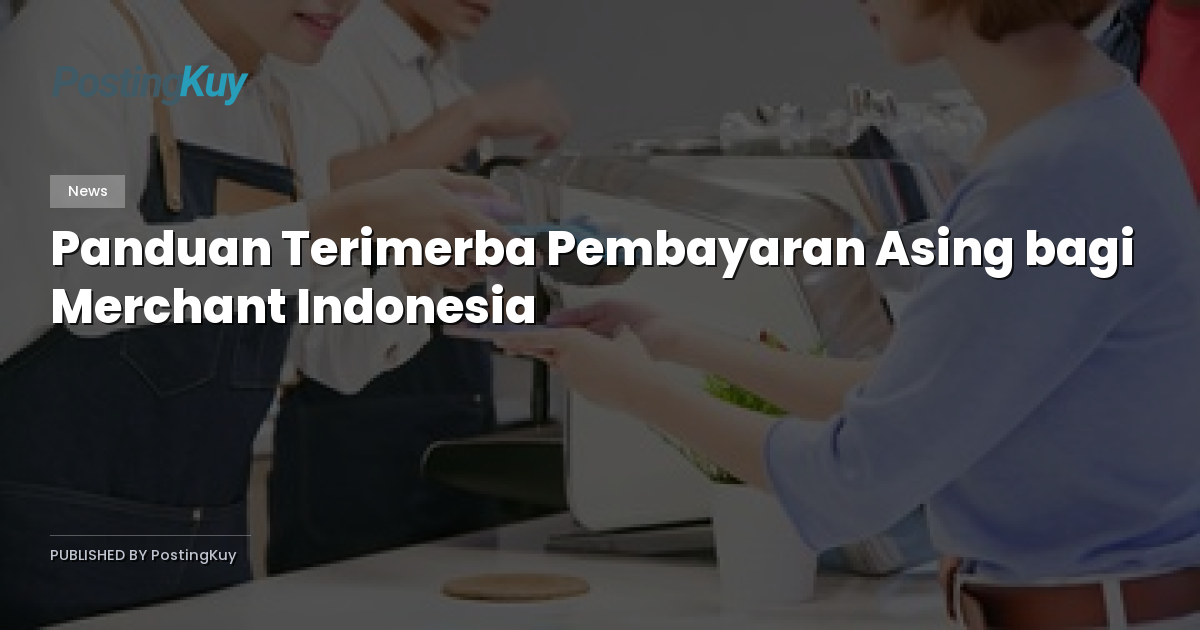Panduan Terimerba Pembayaran Asing bagi Merchant Indonesia