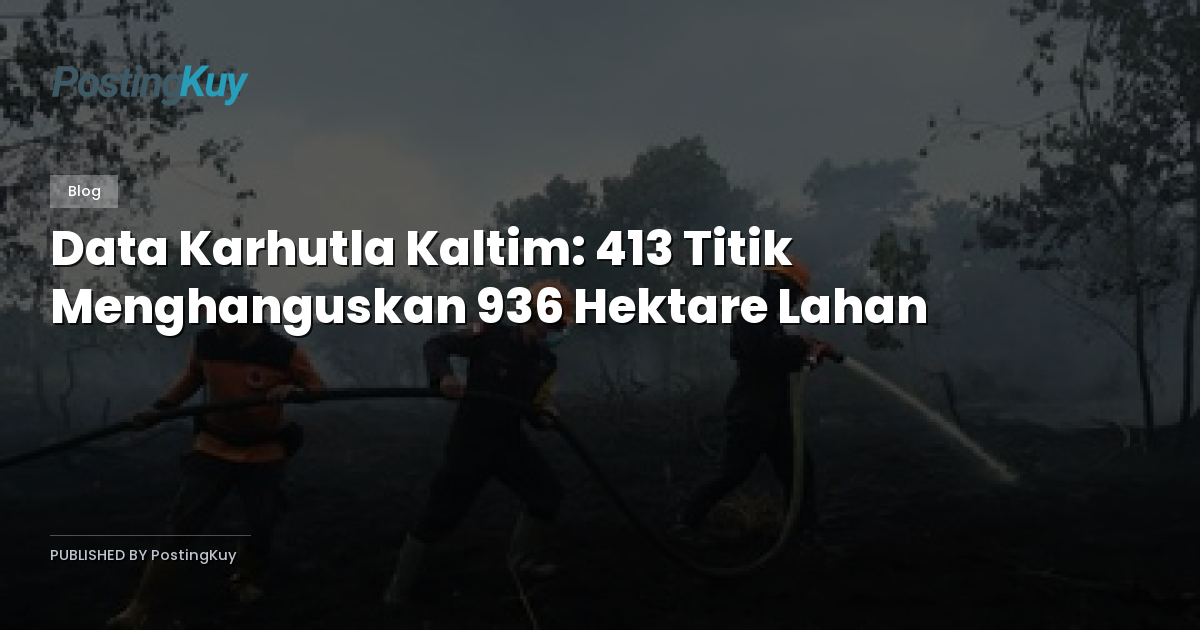 Data Karhutla Kaltim: 413 Titik Menghanguskan 936 Hektare Lahan