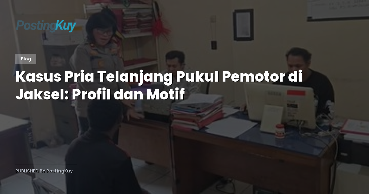Kasus Pria Telanjang Pukul Pemotor di Jaksel: Profil dan Motif
