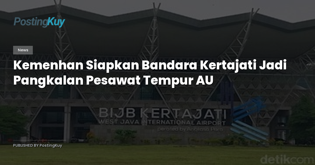 Kemenhan Siapkan Bandara Kertajati Jadi Pangkalan Pesawat Tempur AU