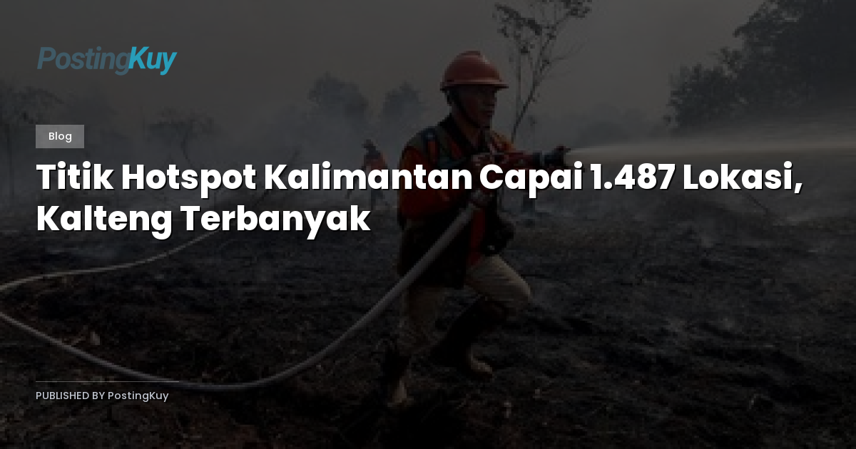 Titik Hotspot Kalimantan Capai 1.487 Lokasi, Kalteng Terbanyak