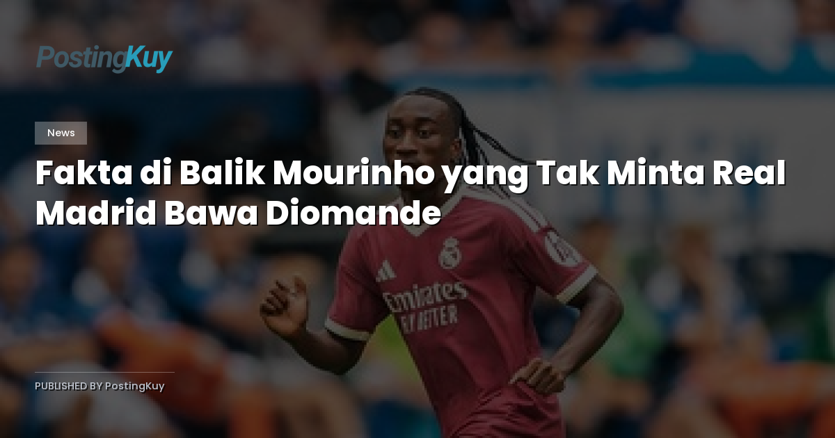 Fakta di Balik Mourinho yang Tak Minta Real Madrid Bawa Diomande