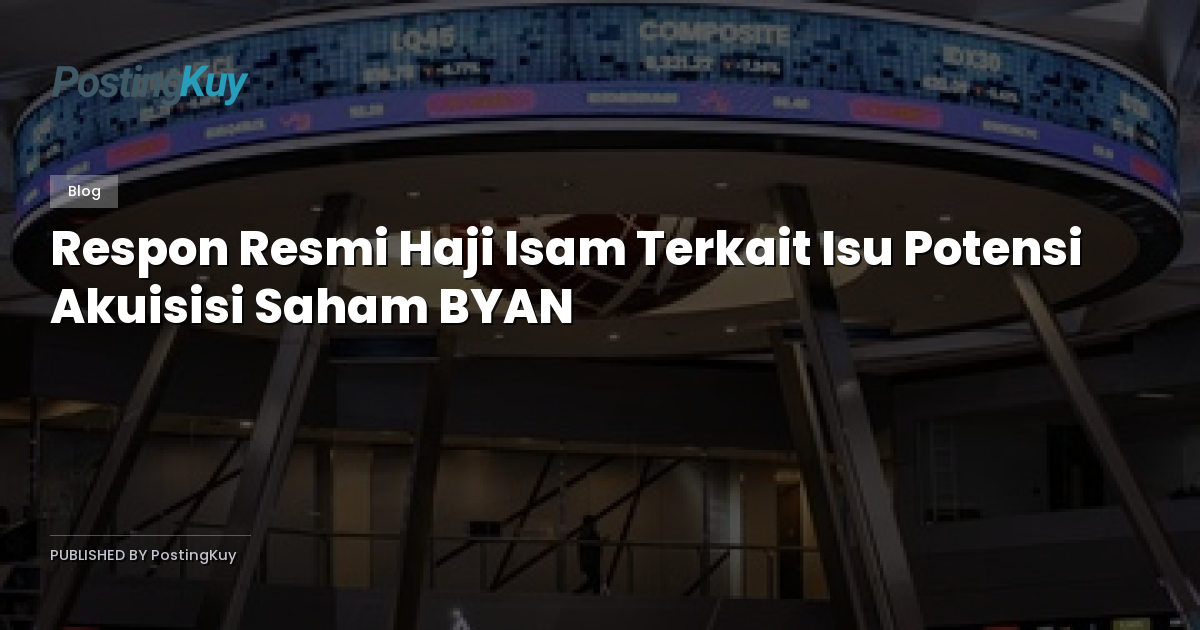 Respon Resmi Haji Isam Terkait Isu Potensi Akuisisi Saham BYAN