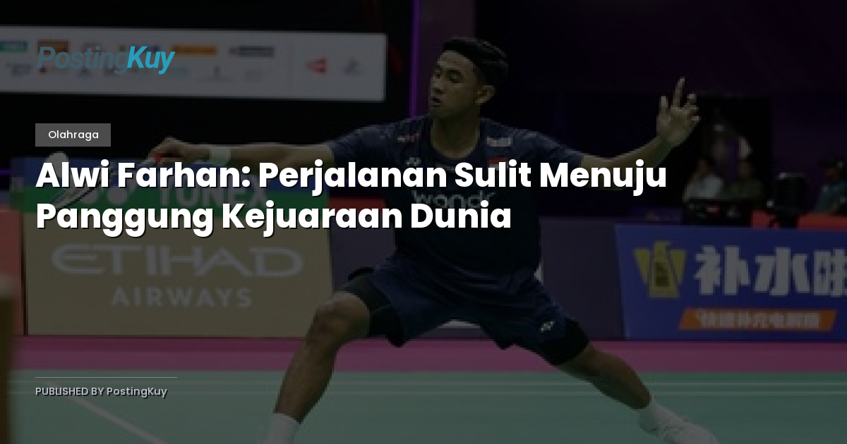 Alwi Farhan: Perjalanan Sulit Menuju Panggung Kejuaraan Dunia