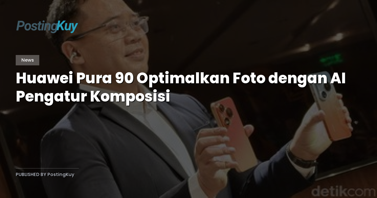 Huawei Pura 90 Optimalkan Foto dengan AI Pengatur Komposisi