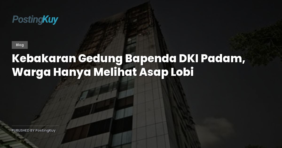 Kebakaran Gedung Bapenda DKI Padam, Warga Hanya Melihat Asap Lobi