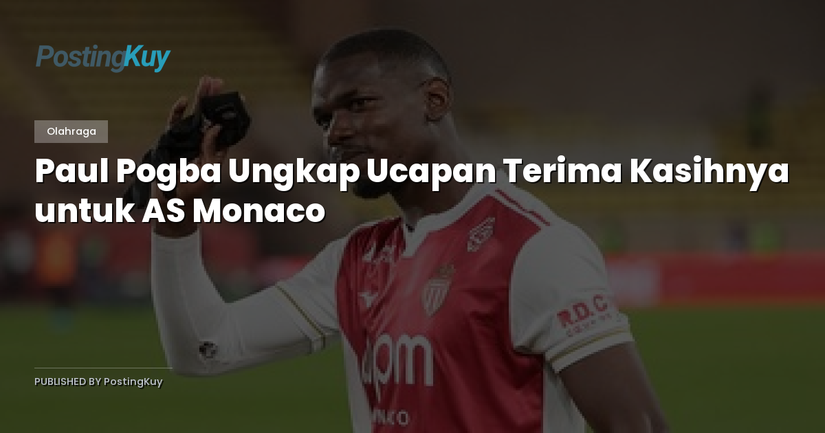 Paul Pogba Ungkap Ucapan Terima Kasihnya untuk AS Monaco