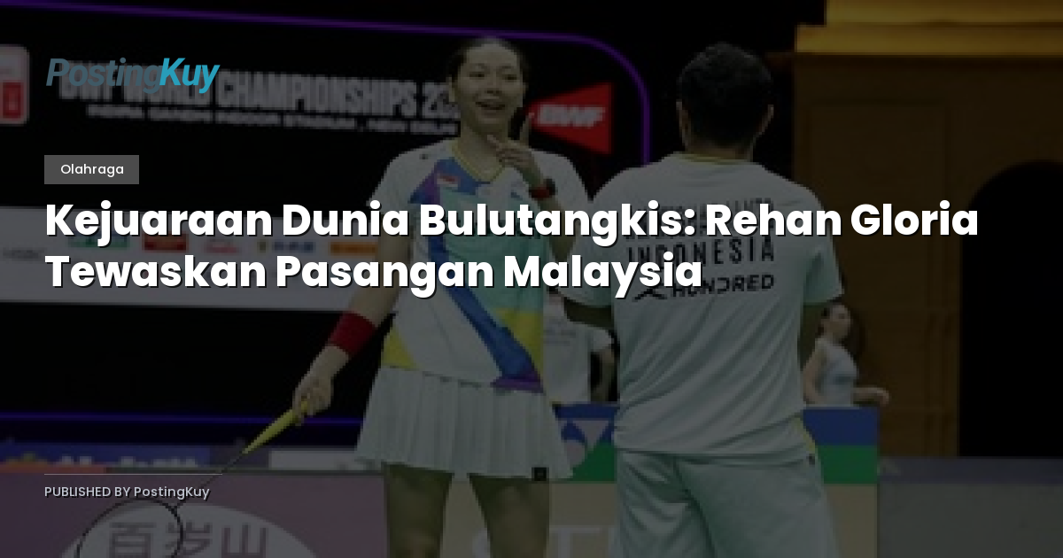 Kejuaraan Dunia Bulutangkis: Rehan Gloria Tewaskan Pasangan Malaysia