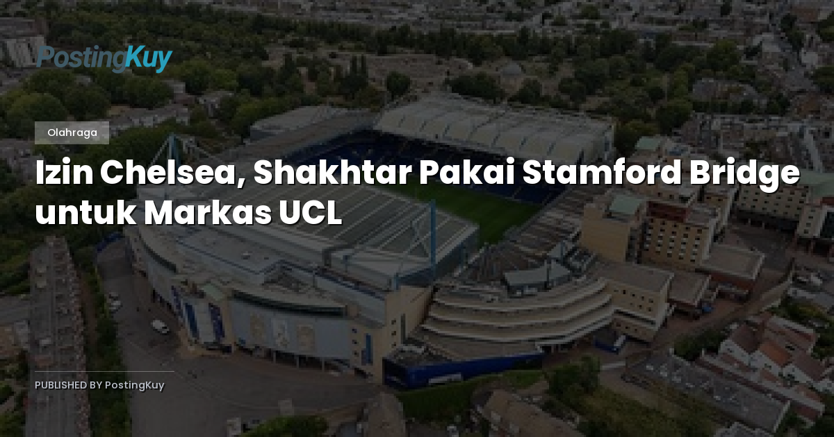 Izin Chelsea, Shakhtar Pakai Stamford Bridge untuk Markas UCL