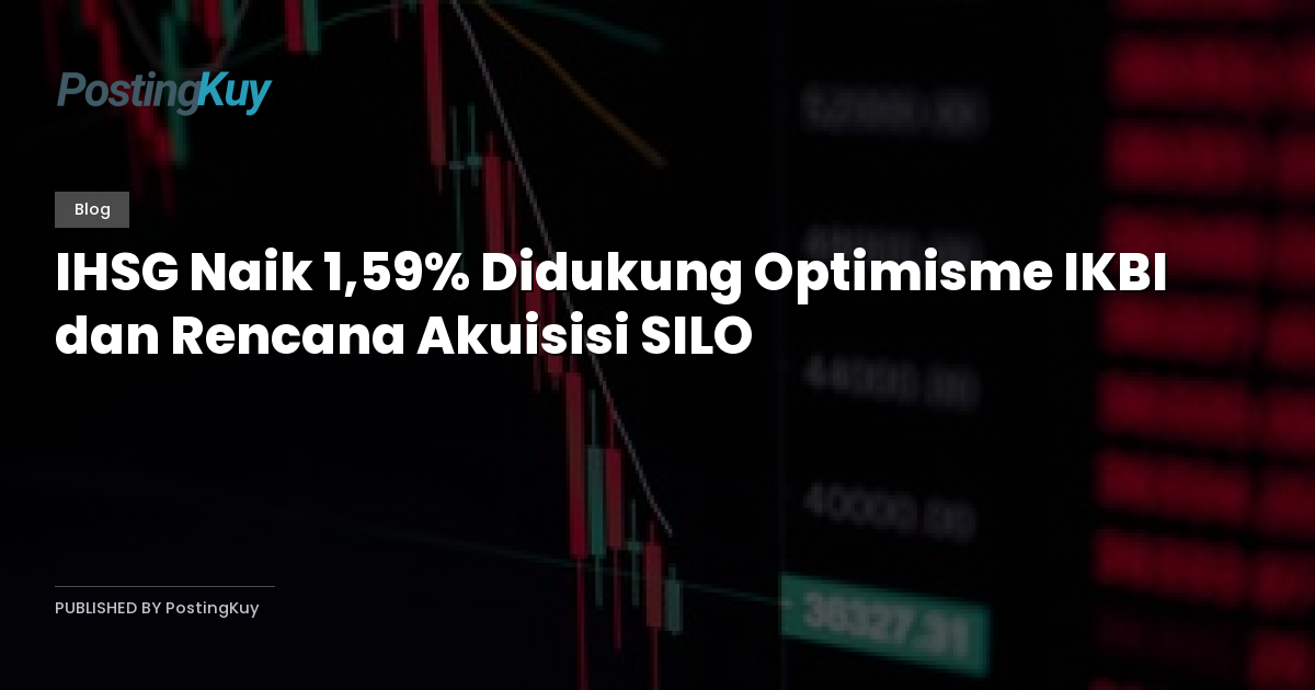 IHSG Naik 1,59% Didukung Optimisme IKBI dan Rencana Akuisisi SILO