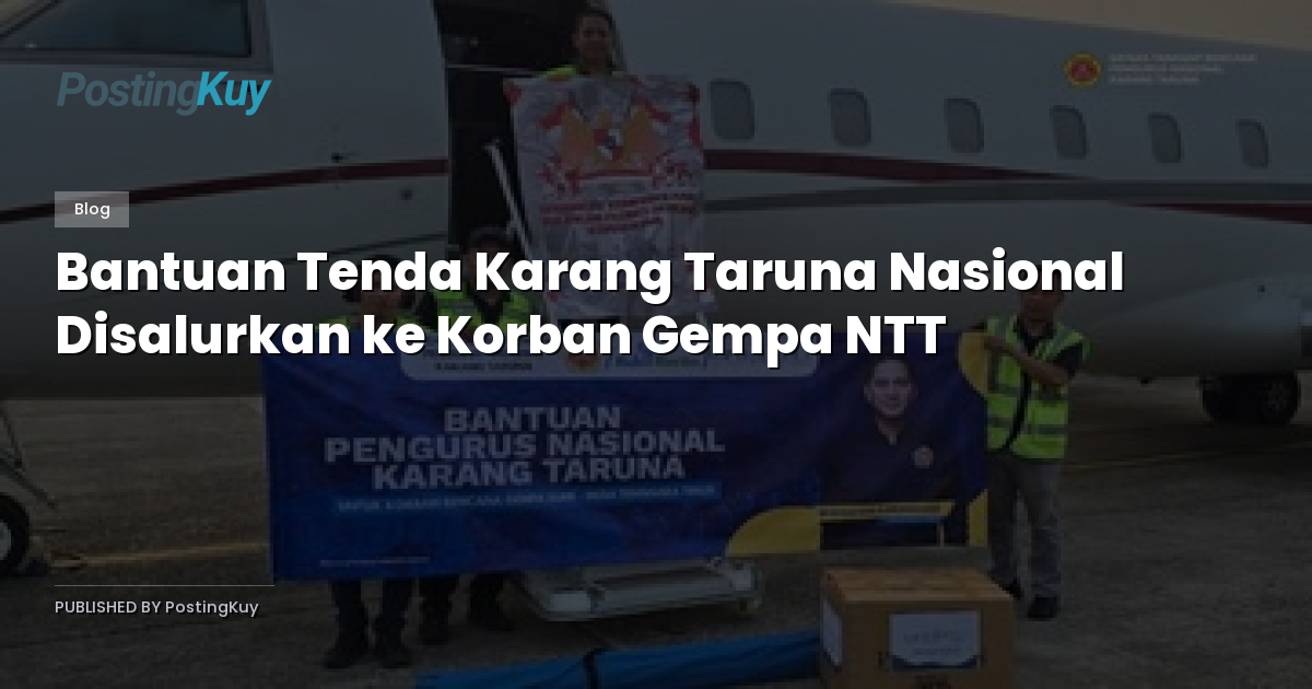 Bantuan Tenda Karang Taruna Nasional Disalurkan ke Korban Gempa NTT