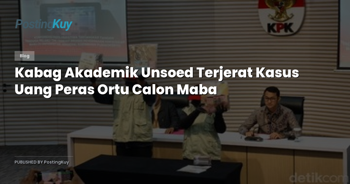 Kabag Akademik Unsoed Terjerat Kasus Uang Peras Ortu Calon Maba