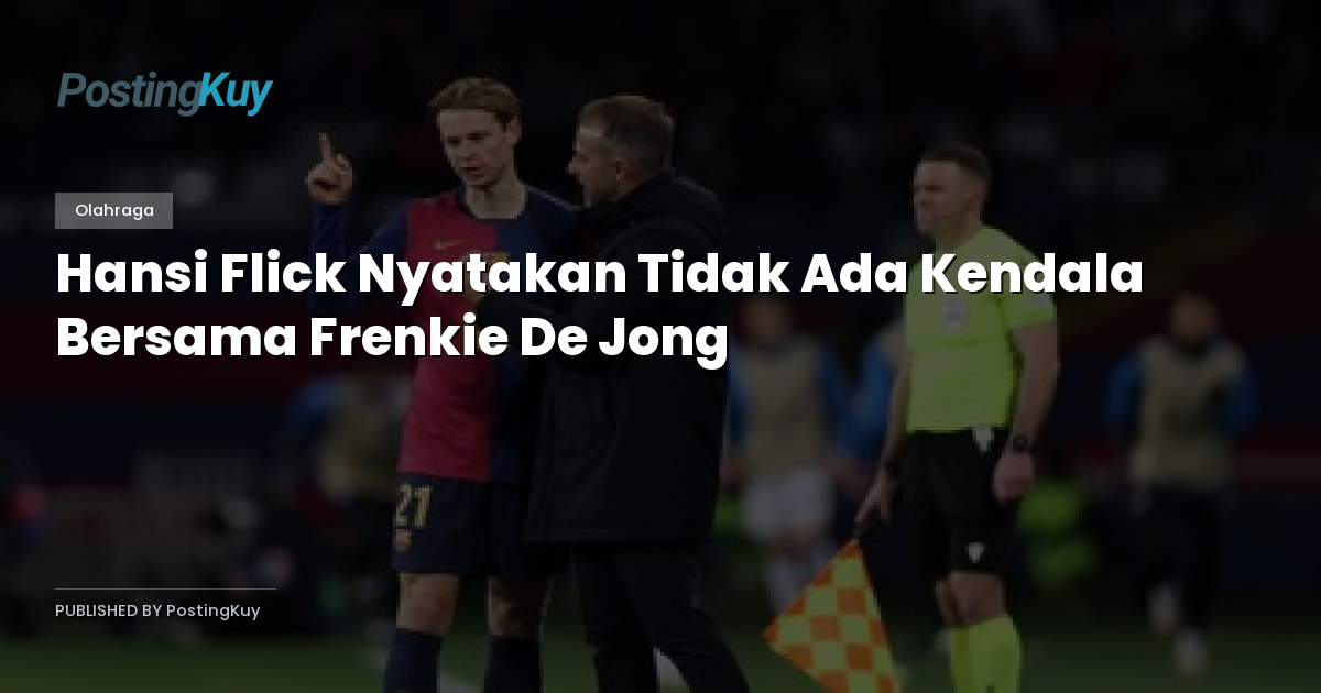 Hansi Flick Nyatakan Tidak Ada Kendala Bersama Frenkie De Jong