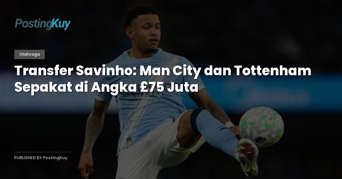 Transfer Savinho: Man City dan Tottenham Sepakat di Angka £75 Juta