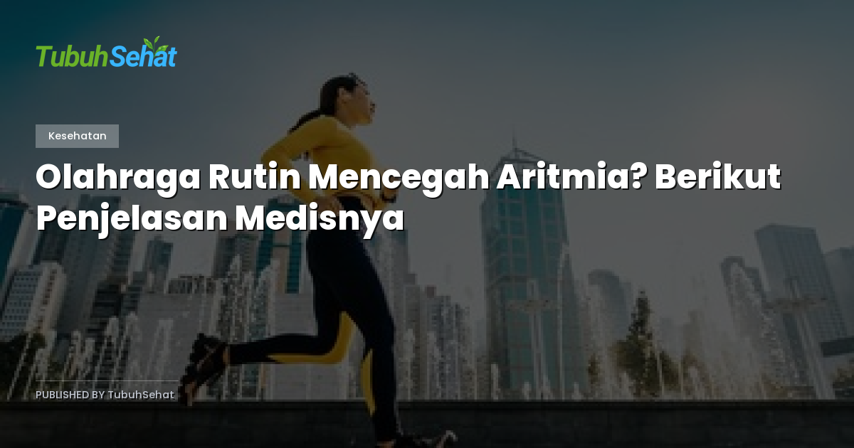 Olahraga Rutin Mencegah Aritmia? Berikut Penjelasan Medisnya